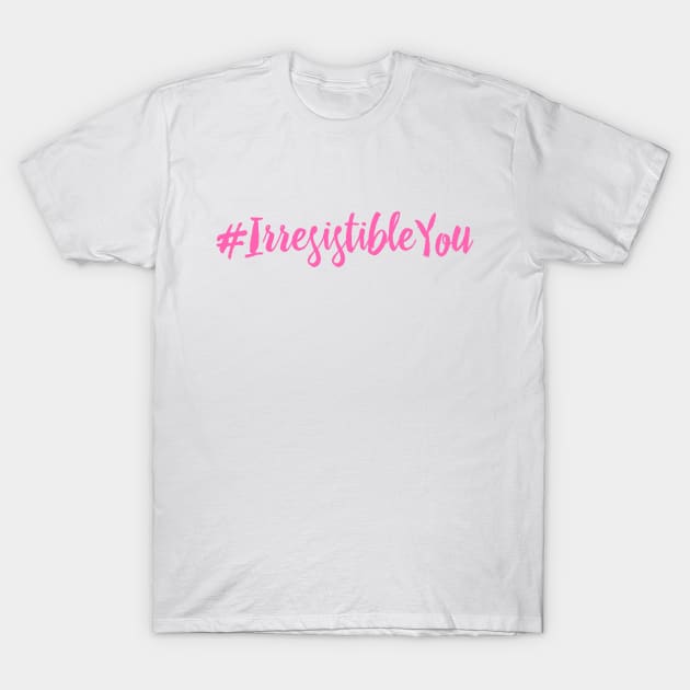 Irresistible You T-Shirt by Irresistible You